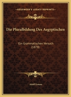 Die Pluralbildung Des Aegyptischen: Ein Grammatischen Versuch (1878) 1274879272 Book Cover