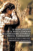 La Madre Ausente en la Novela Femenina de la Posguerra Espanola: Perdida y Liberacion 1463366256 Book Cover