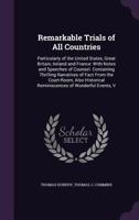 Remarkable Trials of All Countries: Particularly of the United States, Great Britain, Ireland and France: With Notes and Speeches of Counsel. ... Reminiscences of Wonderful Events, V 134078470X Book Cover