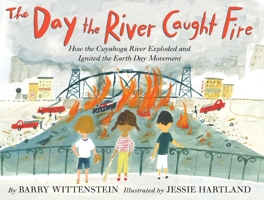 The Day the River Caught Fire: How the Cuyahoga River Exploded and Ignited the Earth Day Movement 1534480838 Book Cover