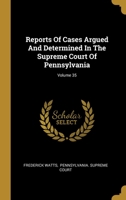 Reports Of Cases Argued And Determined In The Supreme Court Of Pennsylvania; Volume 35 1278610138 Book Cover