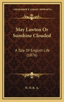 May Lawton Or Sunshine Clouded: A Tale Of English Life 1120641659 Book Cover