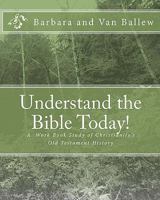 Understand The Bible Today!: Your Bible Study Work Book For Individuals And Groups 1440471770 Book Cover