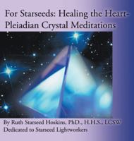 For Starseeds: Healing the Heart-Pleiadian Crystal Meditations 1452561494 Book Cover