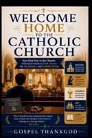 WELCOME HOME TO THE CATHOLIC CHURCH: Your First Year in the Church: A Practical Guide to Faith, Prayer, the Sacraments, and Catholic Living B0H73GRR41 Book Cover