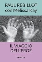 Il Viaggio Dell'eroe: Un Manuale Pratico Che Guida Passo Dopo Passo Alla Conquista Della Via Eroica Nella Vita Quotidiana 8896975123 Book Cover