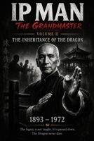 IP MAN: THE GRANDMASTER: Volume II — The Inheritance of the Dragon (IP MAN: The Grandmaster Series) B0H6TN774H Book Cover