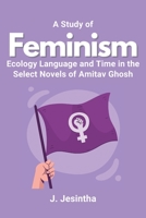 A Study of Feminism Ecology Language and Time in the Select Novels of Amitav Ghosh 2754501223 Book Cover