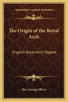 The Origin of the Royal Arch: English Royal Arch Degree 0766108147 Book Cover