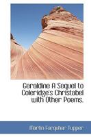 Geraldine, A Sequel to Coleridge's Christabel: With Other Poems 0530169487 Book Cover