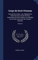 Corps De Droit Ottoman V7: Recueil Des Codes, Lois, Reglements, Ordonnances Et Actes Les Plus Importants Du Droit Interieur (1906) 1340240653 Book Cover