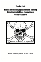 The Far Left: Killing American Capitalism and Raising of Socialism with more Enslavement of the Citizenry B0H55HT754 Book Cover
