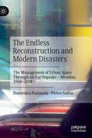 The Endless Reconstruction and Modern Disasters: The Management of Urban Space Through an Earthquake – Messina, 1908–2018 (Disaster Studies) 3030193608 Book Cover
