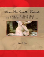 DroneBee Gazette Presents: : damn, delightful dopamine-discharge... 1506133584 Book Cover