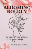 Blooming Boldly: Embrace Your Worth, Live Authentically B0DVGXQ1VB Book Cover
