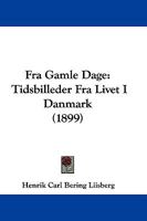 Fra Gamle Dage: Tidsbilleder Fra Livet I Danmark (1899) 1104750325 Book Cover