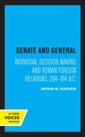 Senate and General: Individual Decision Making and Roman Foreign Relations, 264-194 B.C. 0520372298 Book Cover