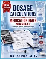 DOSAGE CALCULATIONS AND MEDICATION MATH MANUAL: Conversions, Formulas, Weight-Based Doses, Reconstitution, Infusion Rates, and Safety Checks B0HCXVRKCY Book Cover