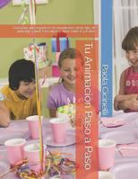Tu Animación Paso a Paso: Guía para que organices el cumpleaños de tu hijo, de principio a final. Para niñas y niños entre 6 y 8 años 1719874689 Book Cover