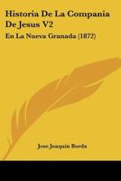 Historia De La Compania De Jesus V2: En La Nueva Granada (1872) 1160117799 Book Cover