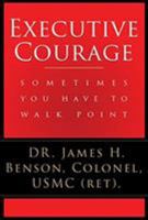 Executive Courage: Sometimes You Have to Walk Point 1681029650 Book Cover