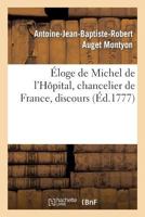 A0/00loge de Michel de L'Hapital, Chancelier de France, Discours Qui a Obtenu Le Second Accessit: Du Prix de L'Acada(c)Mie Franaoise En 1777 2011760100 Book Cover
