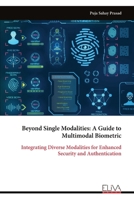 Beyond Single Modalities: A Guide to Multimodal Biometric: Integrating Diverse Modalities for Enhanced Security and Authentication 9999323472 Book Cover