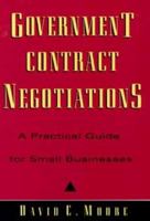 Government Contract Negotiations : A Practical Guide for Small Businesses 0471134511 Book Cover