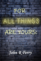 For All Things Are Yours: Given To Us Through Jesus Christ B0C1J359NK Book Cover