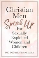 Christian Men Speak Up: For Sexually Exploited Women and Children B094CWJMVV Book Cover