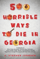 500 Horrible Ways to Die in Georgia: A Collection of Grim, Grisly, Gruesome, Ghastly, Gory, Grotesque, Lurid, Terrible, Tragic, Bizarre, and ... in Georgia Newspapers Between 1820 and 1920 1665302747 Book Cover