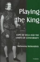 Playing the King: Lope De Vega and the Limits of Conformity (Coleccion Tamesis: Serie A, Monografias) 1855660695 Book Cover