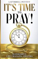 It's Time To Pray!: 30 Powerful Life Changing Prayers 1952752345 Book Cover