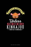 Always Be Yourself Unless You Can Be A Kinkajou Then Be A Kinkajou: One Line A Day Journal 1651097119 Book Cover