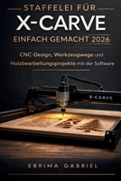 STAFFELEI FÜR X-CARVE EINFACH GEMACHT 2026: CNC-Design, Werkzeugwege und Holzbearbeitungsprojekte mit der Software (German Edition) B0GR3ZNWW3 Book Cover