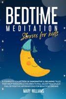 Bedtime Meditation Stories for Kids: A Complete Collection of Imaginative & Relaxing Tales that Help Toddlers & Children to Fall Asleep Peacefully. Full of Positive Affirmations for Beautiful Dreams B085RRZPWH Book Cover