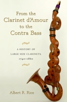 From the Clarinet D'Amour to the Contra Bass:A History of Large Size Clarinets, 1740-1860 019534328X Book Cover