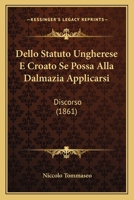 Dello Statuto Ungherese E Croato Se Possa Alla Dalmazia Applicarsi: Discorso (1861) 1167396529 Book Cover