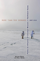 More Than God Demands: Politics and Influence of Christian Missions in Northwest Alaska, 1897-1918 1602232938 Book Cover