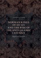 Norman Kings of Sicily and the Rise of the Anti-Islamic Critique: Baptized Sultans 3319470418 Book Cover