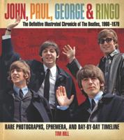 John, Paul, George, and Ringo: The Definitive Illustrated Chronicle of the Beatles, 1960-1970: Rare Photographs, Collectible Ephemera, and Day-by-Day Timeline 1435110072 Book Cover