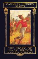 The Story of Isaac Brock, Hero, Defender and Saviour of Upper Canada, 1812 1517718899 Book Cover