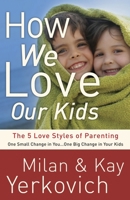 How We Love Our Kids: The 5 Love Styles of Parenting 0307729249 Book Cover