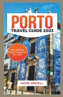 PORTO TRAVEL GUIDE 2023: Your Ultimate Travel Companion For 2023 B0CDNJ1LXP Book Cover