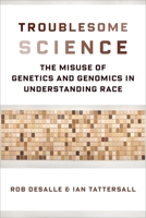 Troublesome Science: The Misuse of Genetics and Genomics in Understanding Race 0231185723 Book Cover