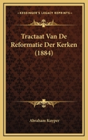 Tractaat Van de Reformatie Der Kerken: Aan de Zonen Der Reformatie Hier Te Lande Op Luthers Vierde Eeuwfeest 1167561902 Book Cover