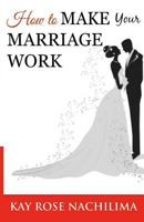 How To Make Your Marriage Work: Remember...Refuse...Renew...Rejoice 1522895566 Book Cover