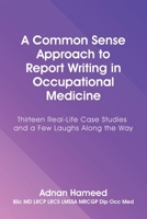 A Common Sense Approach to Report Writing in Occupational Medicine: Thirteen Real-Life Case Studies and a Few Laughs Along the Way B0FP2XPDJD Book Cover