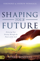 Shaping Your Future: Releasing Your Destiny Through the Power of the Seed 1680315528 Book Cover