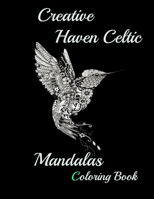 Creative Haven Celtic Mandalas Coloring Book: 100 UNIQUE MANDALAS A Big Mandala Coloring Book with Great Variety of Mixed Mandala Designs and Over 100 ... Mandala ... Coloring Pages For Meditation And B091WFG5QC Book Cover